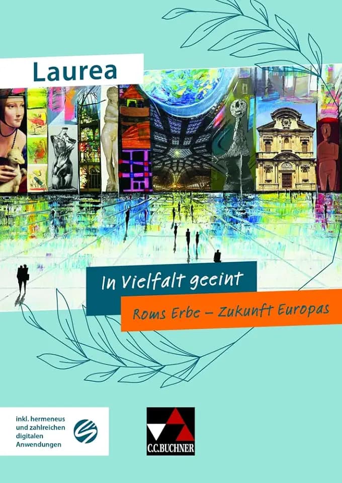 Laurea / In Vielfalt geeint: Klassische Texte modern gelesen / Roms Erbe – Zukunft Europas (Laurea: Klassische Texte modern gelesen)