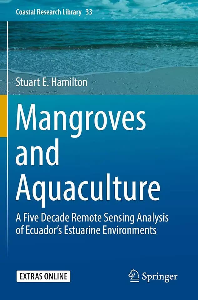 Mangroves and Aquaculture: A Five Decade Remote Sensing Analysis of Ecuador’s Estuarine Environments (Coastal Research Library, 33, Band 33)