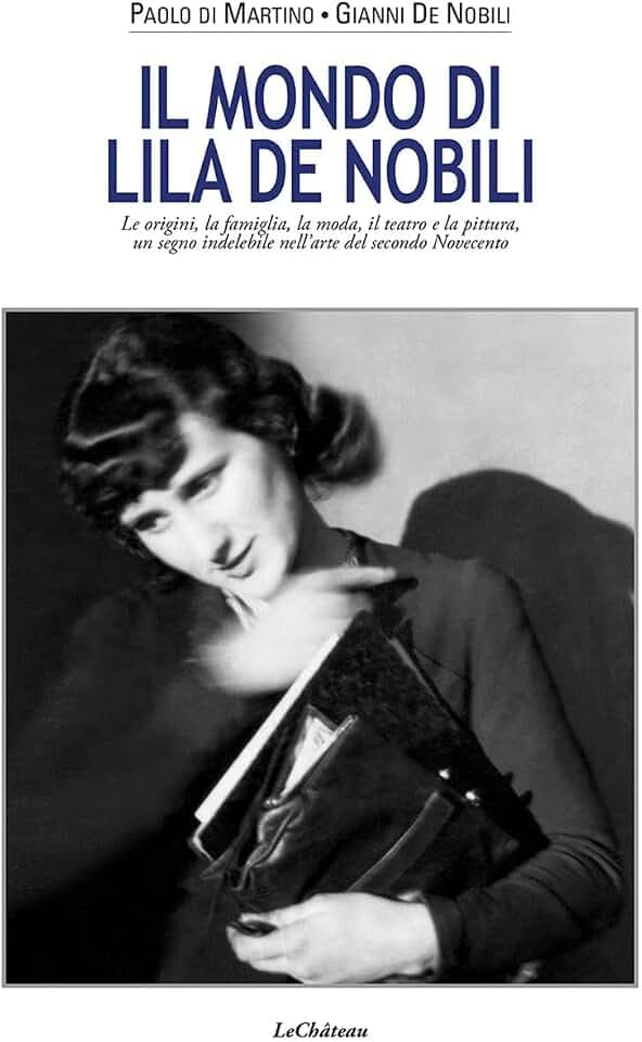 Il mondo di Lila De Nobili. Le origini, la famiglia, la moda il teatro e la pittura un segno indelebile nell'arte del secondo Novecento