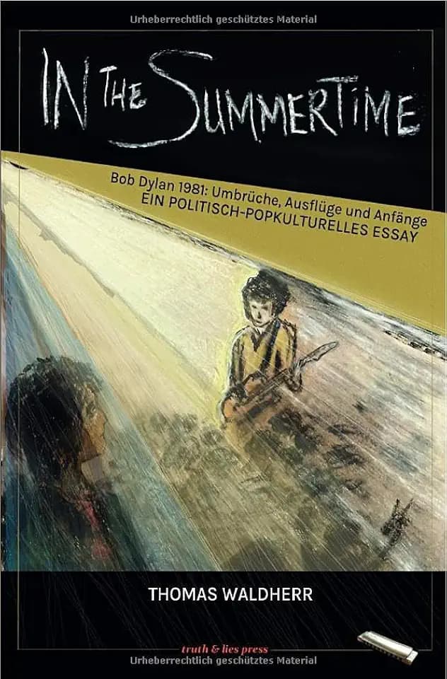 In The Summertime: Bob Dylan 1981: Umbrüche, Ausflüge und Anfänge - Ein politisch-popkulturelles Essay