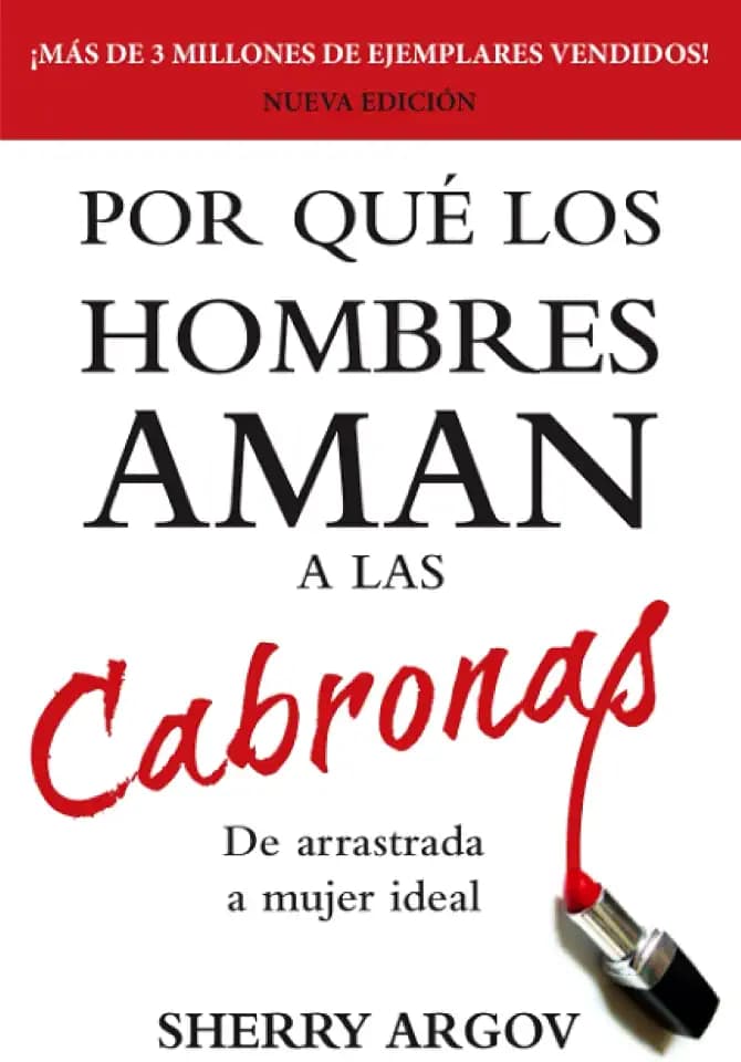Por Que Los Hombres Aman a Las Cabronas: De Arrastrada a Mujer Ideal (Spanish Edition)