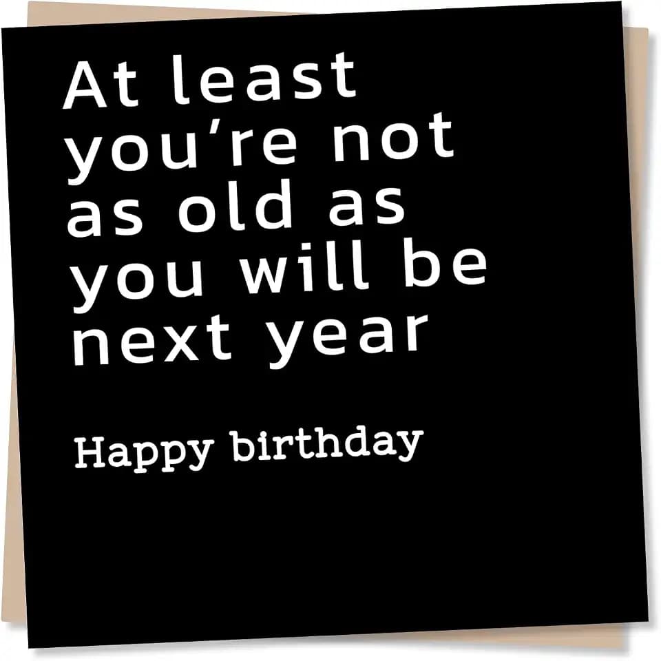 Nokular Funny Birthday Greeting Card – At least you’re not as old as you will be next year Humorous Design – Blank Inside (135 x 135 mm) – Made in UK – With Envelope