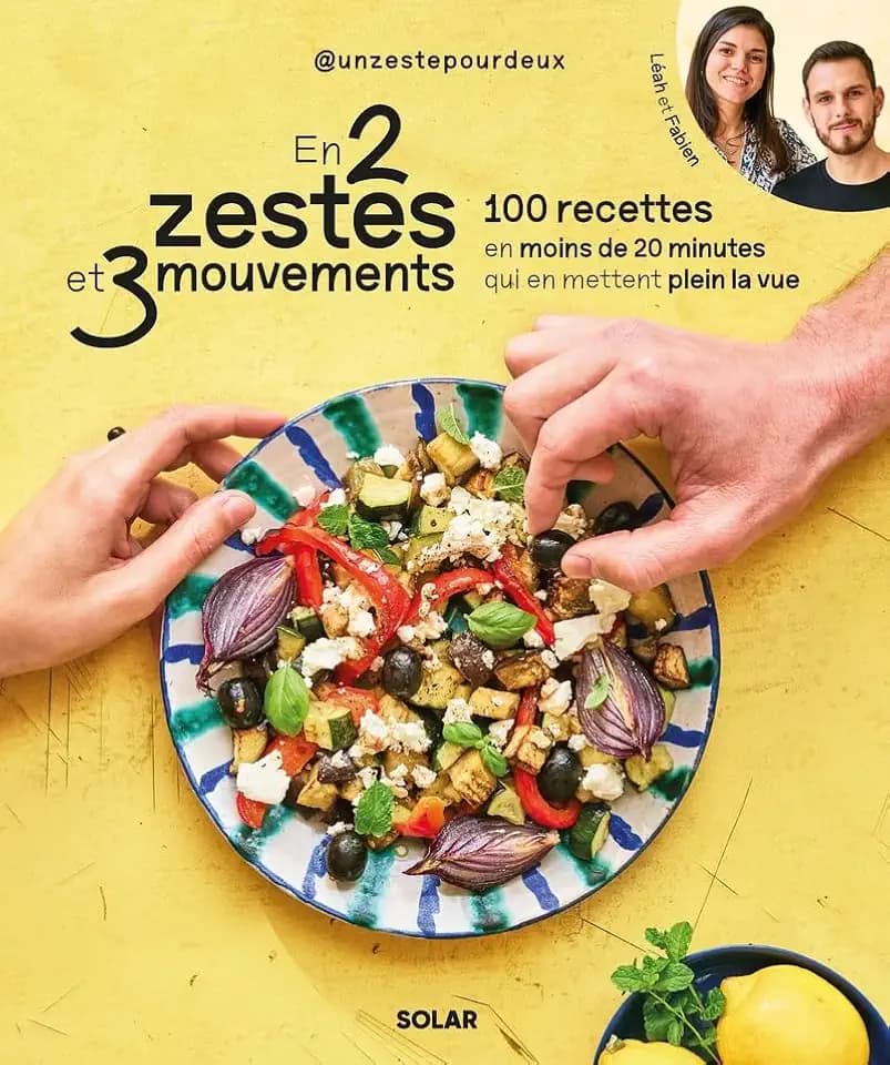 En 2 zestes et 3 mouvements: 100 recettes en moins de 20 minutes qui en mettent plein la vue