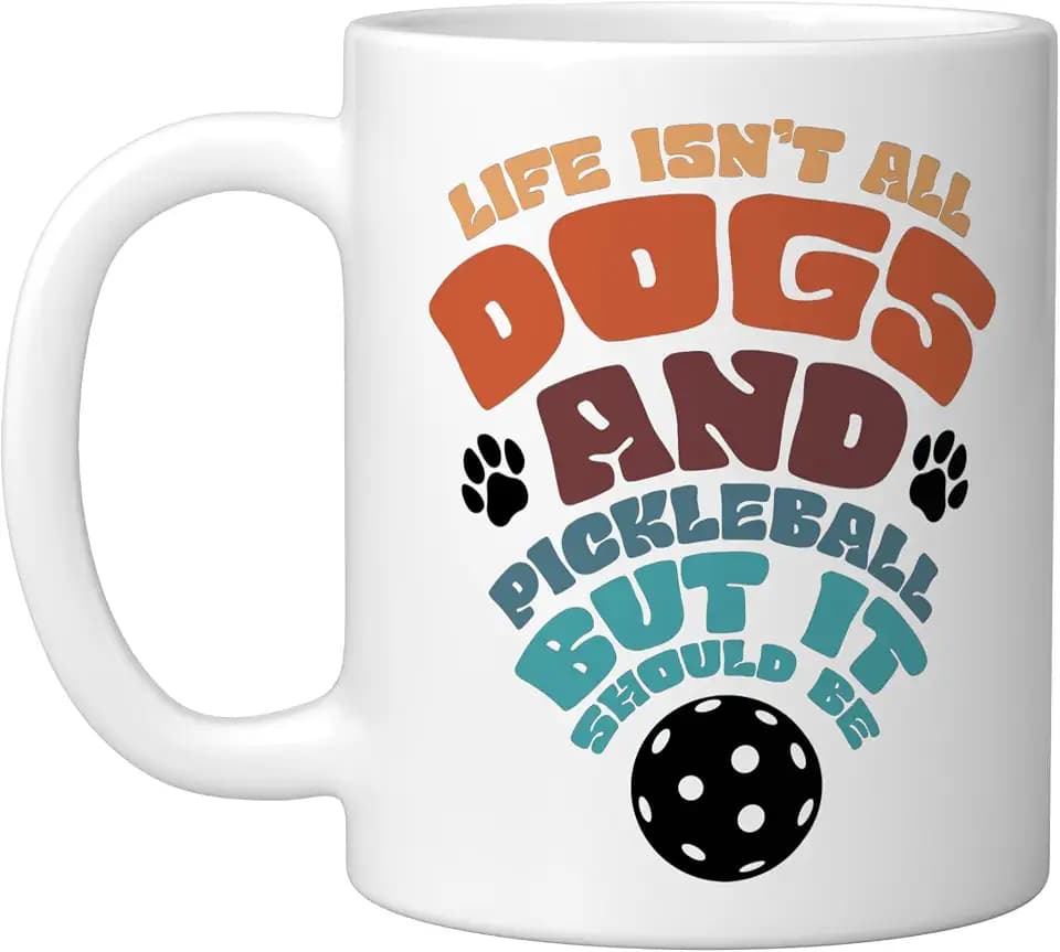 Life Isn't All Dogs And Pickleball But It Should Be Ceramic Mug, White, 11oz