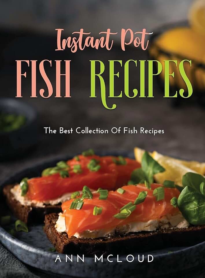 Instant Pot Fish Recipes: The Best Collection Of Fish Recipes