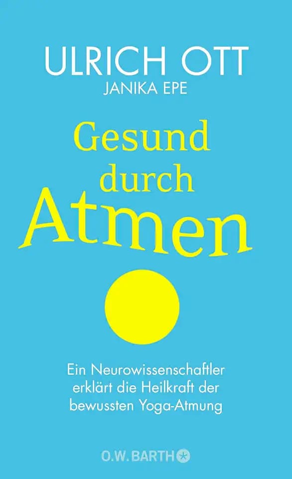 Gesund durch Atmen: Ein Neurowissenschaftler erklärt die Heilkraft der bewussten Yoga-Atmung | Mit 8-Wochen-Programm zur Stress-Prophylaxe