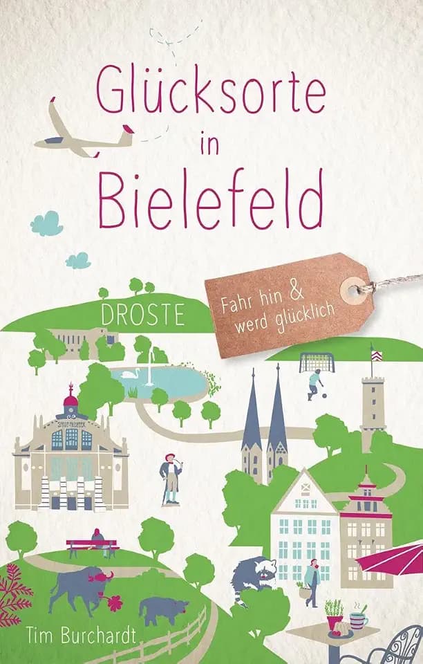 Glücksorte in Bielefeld: Fahr hin & werd glücklich - mit 80 ausgewählten Highlights und Geheimtipps für besondere Entdeckungen, Ausflüge und Kurztrips