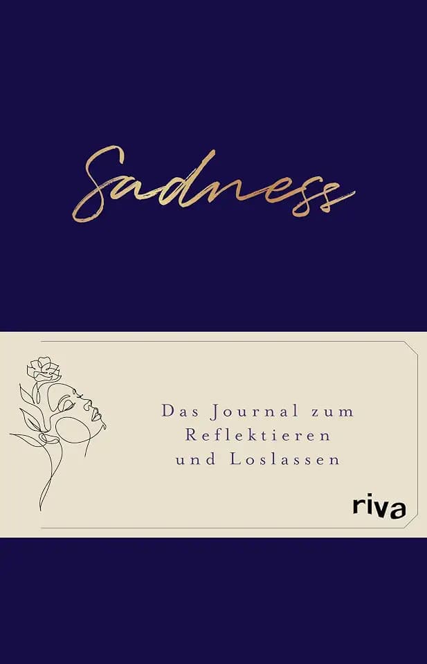 Sadness: Das Journal zum Reflektieren und Loslassen. Das Ausfüllbuch gegen Trauer, Traurigkeit und negative Gedanken. Für ein positives Mindset, Glück, Achtsamkeit und Selbstliebe