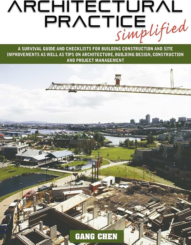 Architectural Practice Simplified: A Survival Guide and Checklists for Building Construction and Site Improvements As Well As Tips on Architecture, Building Design, Construction and Project Management