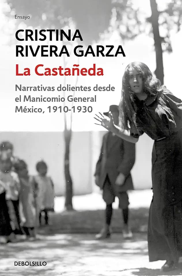 La Castañeda. Narrativas dolientes desde el Manicomio General México, 1910-1930 / La Castañeda. Insane Asylum (Spanish Edition)