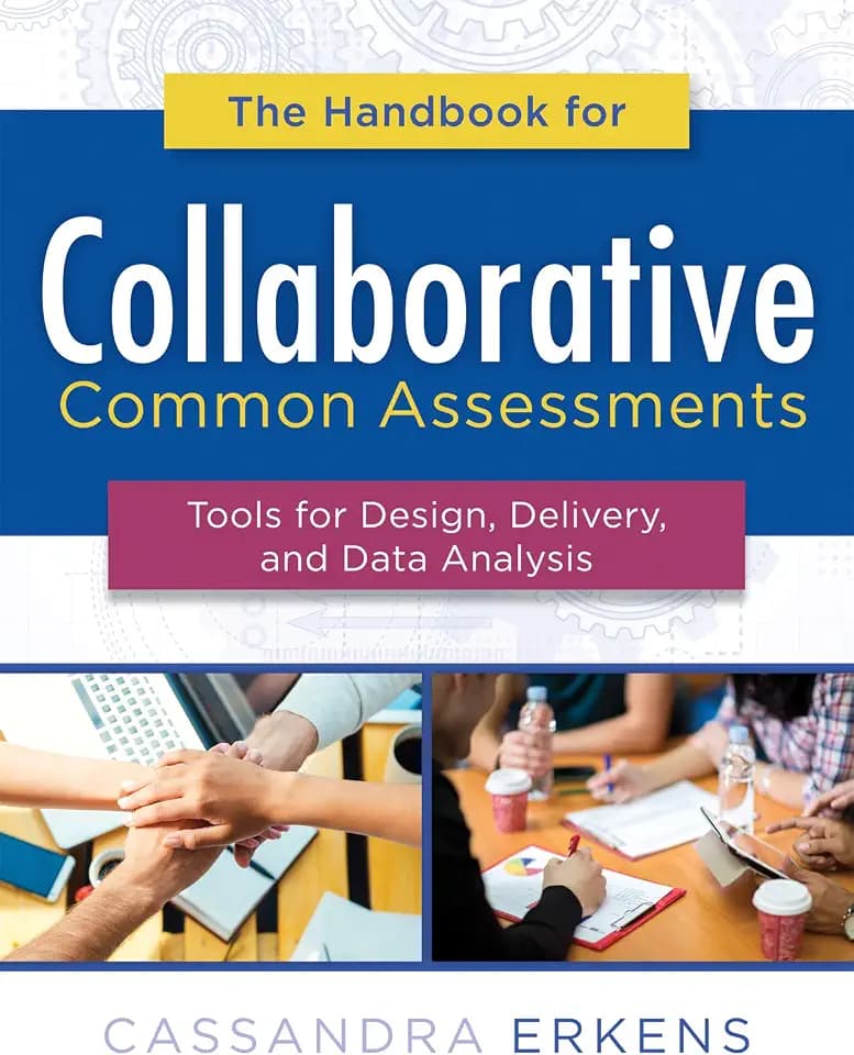The Handbook for Collaborative Common Assessments: Tools for Design, Delivery, and Data Analysis (Practical Measures for Improving Your Collaborative Common Assessment Process)