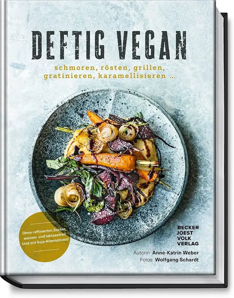Deftig vegan: Schmoren, Rösten, Grillen, Gratinieren, Karamellisieren ... - Schlemmen ohne Reue - Rezepte für jeden Tag (Deftig vegetarisch)