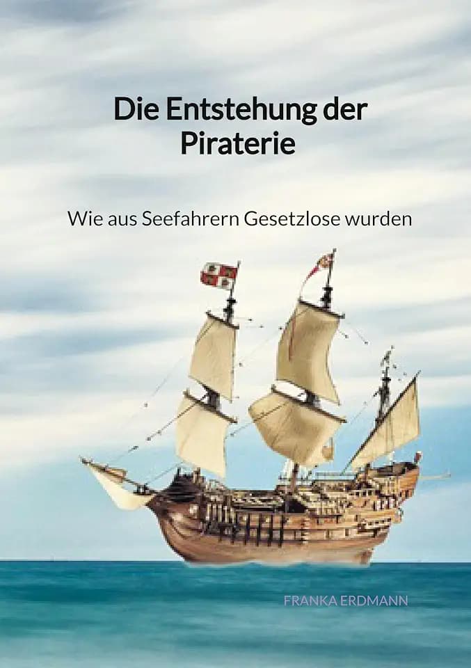 Die Entstehung der Piraterie - Wie aus Seefahrern Gesetzlose wurden