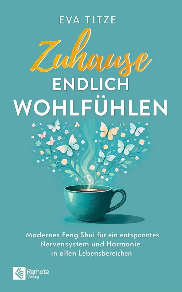 Zuhause endlich wohlfühlen: Modernes Feng Shui für ein entspanntes Nervensystem und Harmonie in allen Lebensbereichen