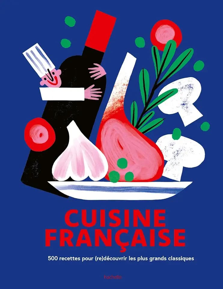 Cuisine française: 500 recettes pour (re)découvrir les plus grands classiques