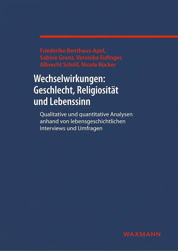 Wechselwirkungen: Geschlecht, Religiosität und Lebenssinn: Qualitative und quantitative Analysen anhand von lebensgeschichtlichen Interviews und Umfragen