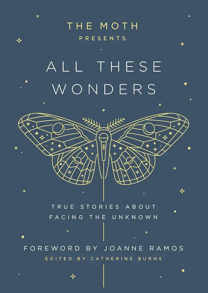The Moth Presents All These Wonders: True Stories About Facing the Unknown