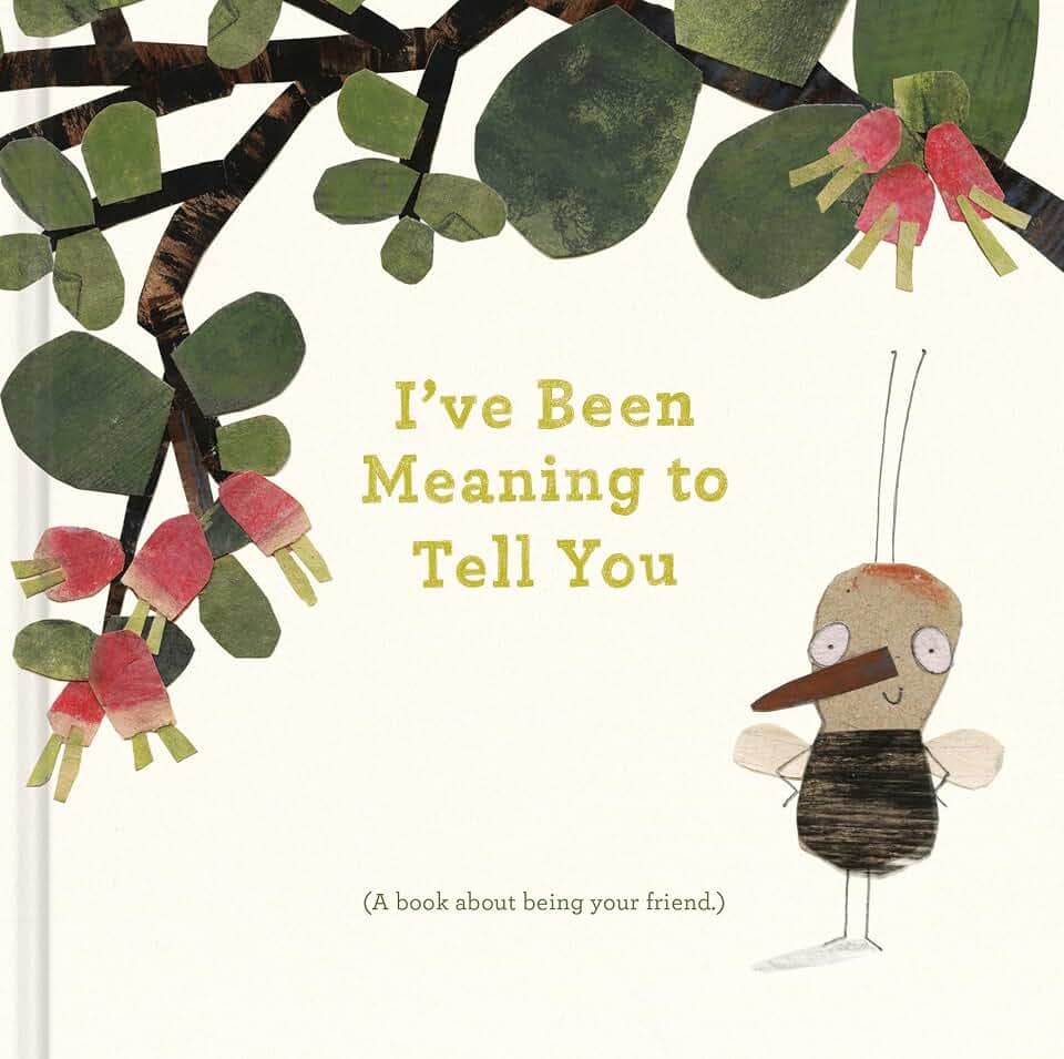 I’ve Been Meaning to Tell You (A Book About Being Your Friend) —An illustrated gift book about friendship and appreciation.