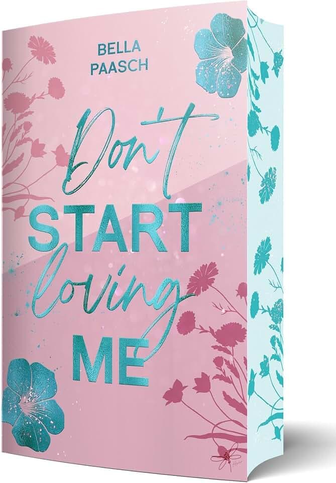 Don't Start Loving Me: Eine emotionale Opposites Attract, New Adult Romance | Erstauflage mit wunderschönem Farbschnitt ((Not) In Love)