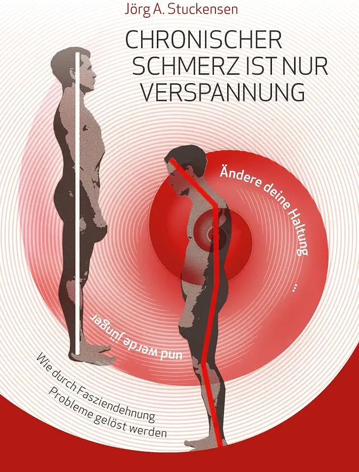 Chronischer Schmerz ist nur Verspannung: Zurück zur natürlichen Haltung einfach und schnell durch Fasziendehnung