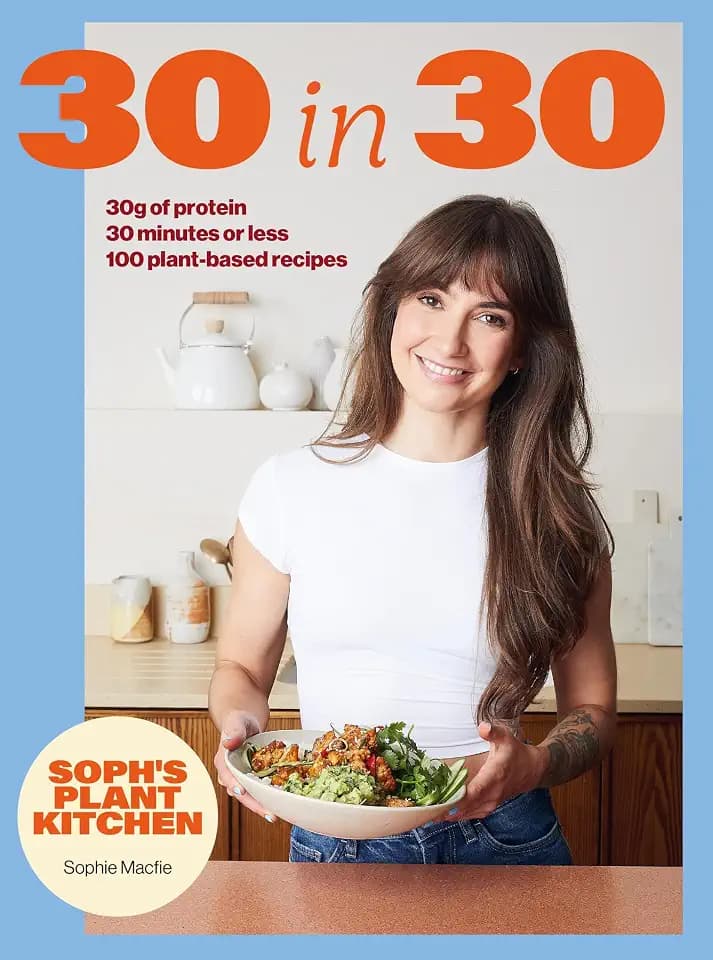 Soph's Plant Kitchen 30 in 30: 30g of protein, 30 minutes or less: THE INSTANT #1 SUNDAY TIMES BESTSELLER