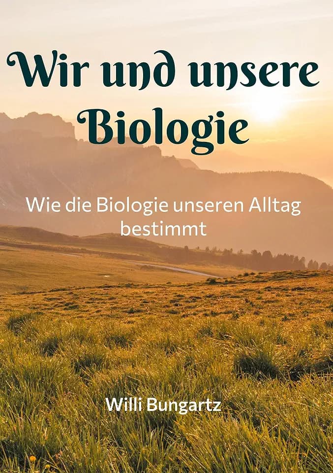 Wir und unsere Biologie: Wie die Biologie unseren Alltag bestimmt