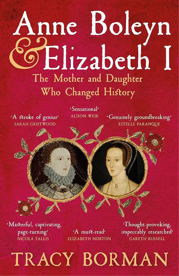 Anne Boleyn & Elizabeth I: The revelatory true story of the mother and daughter who changed history from Sunday Times bestselling author Tracy Borman OBE