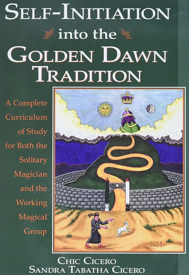 Self-Initiation Into the Golden Dawn Tradition: A Complete Curriculum of Study for Both the Solitary Magician and the Working Magical Group