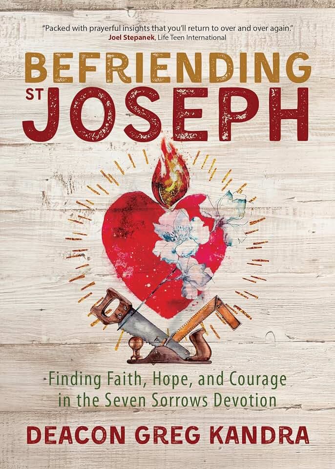 Befriending St. Joseph: Finding Faith, Hope, and Courage in the Seven Sorrows Devotion